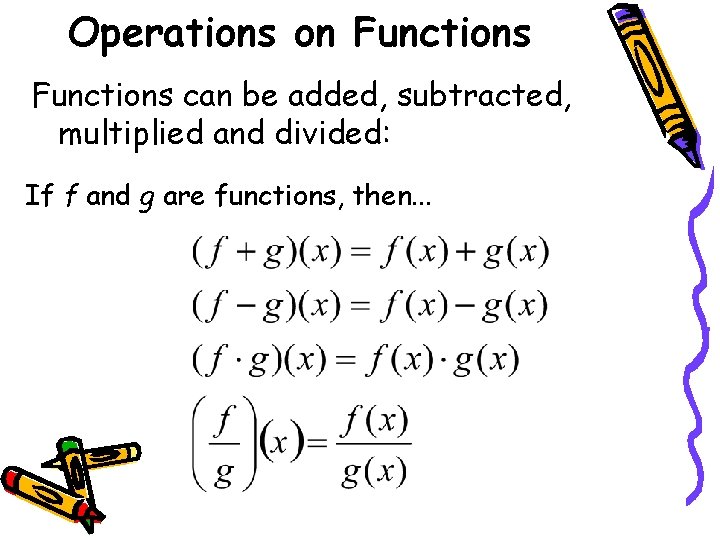 Operations on Functions can be added, subtracted, multiplied and divided: If f and g