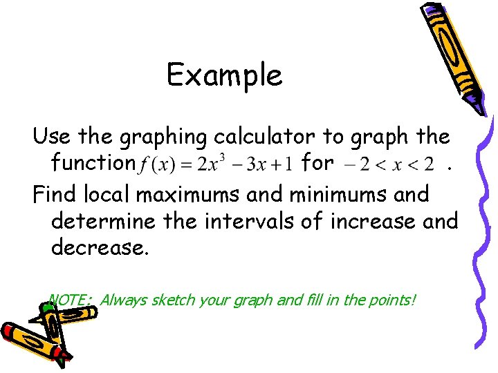 Example Use the graphing calculator to graph the function for. Find local maximums and