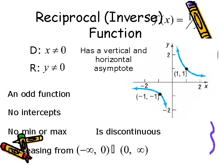 Reciprocal (Inverse) Function D: R: Has a vertical and horizontal asymptote An odd function