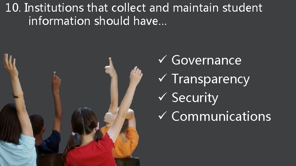 10. Institutions that collect and maintain student information should have… ü Governance ü Transparency