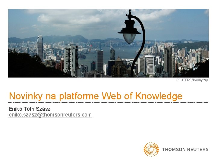 Novinky na platforme Web of Knowledge Enikő Tóth Szász eniko. szasz@thomsonreuters. com 