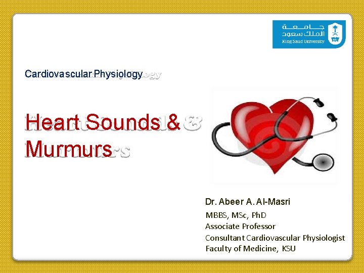 Cardiovascular Physiology Heart Sounds & Murmurs Dr. Abeer A. Al-Masri MBBS, MSc, Ph. D