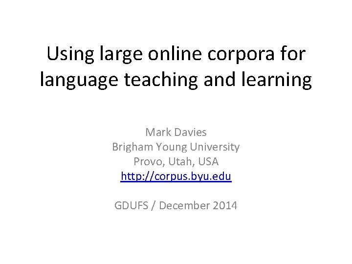 Using large online corpora for language teaching and learning Mark Davies Brigham Young University