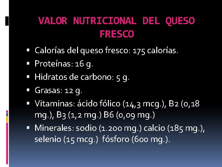 VALOR NUTRICIONAL DEL QUESO FRESCO Calorías del queso fresco: 175 calorías. Proteínas: 16 g.