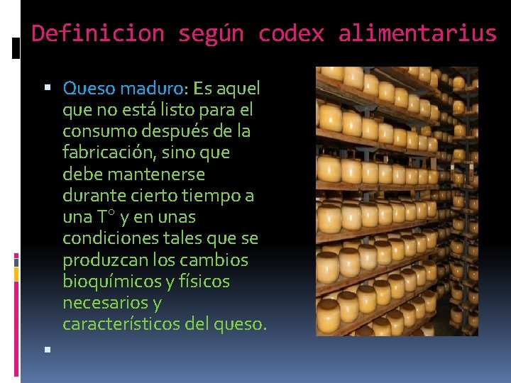 Definicion según codex alimentarius Queso maduro: Es aquel que no está listo para el