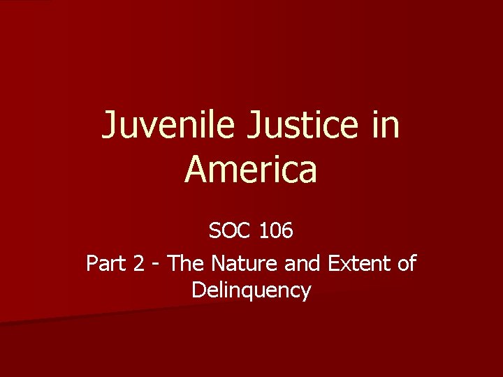 Juvenile Justice in America SOC 106 Part 2 - The Nature and Extent of
