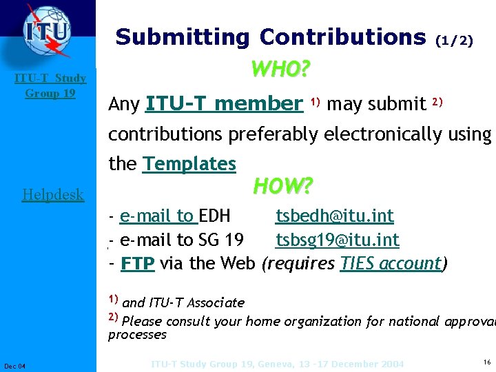 ITU-T Study Group 19 Submitting Contributions WHO? Any ITU-T member 1) may submit (1/2)