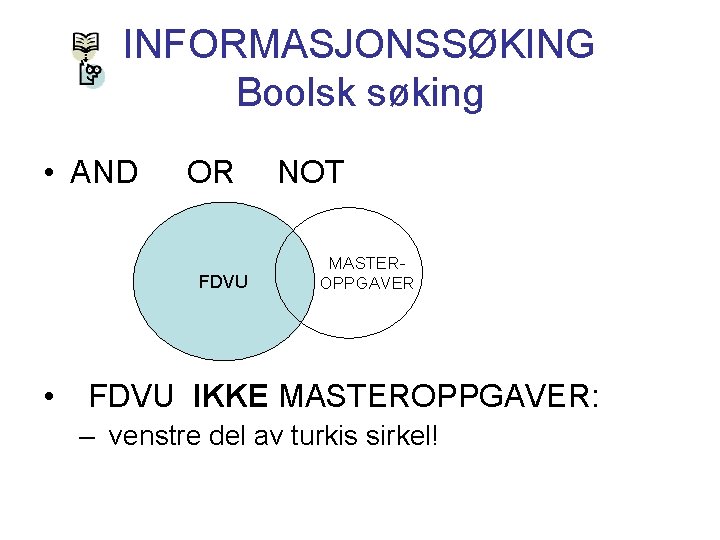 INFORMASJONSSØKING Boolsk søking • AND OR FDVU • NOT MASTEROPPGAVER FDVU IKKE MASTEROPPGAVER: –