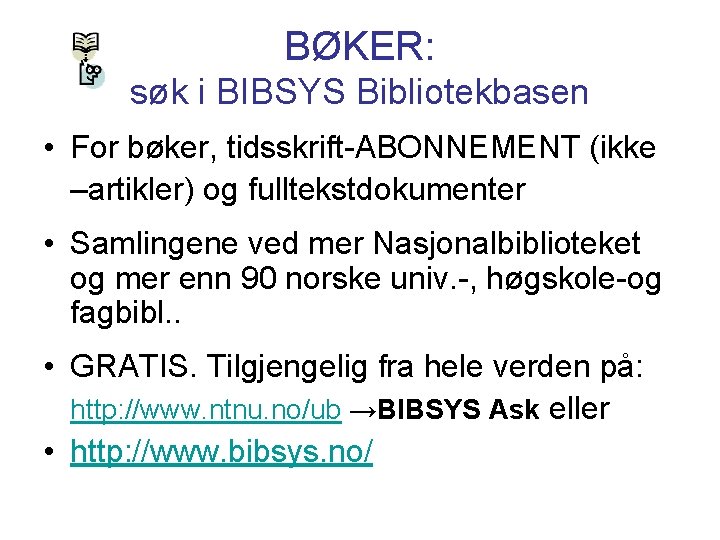 BØKER: søk i BIBSYS Bibliotekbasen • For bøker, tidsskrift-ABONNEMENT (ikke –artikler) og fulltekstdokumenter •