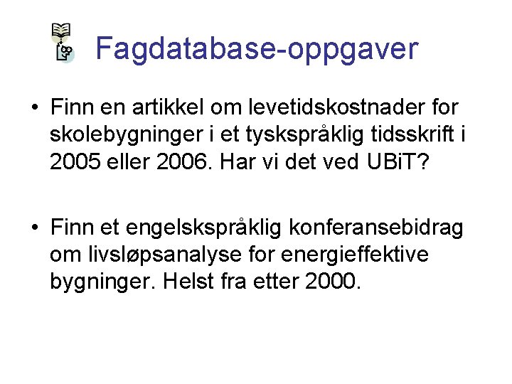 Fagdatabase-oppgaver • Finn en artikkel om levetidskostnader for skolebygninger i et tyskspråklig tidsskrift i