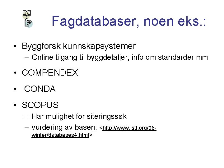 Fagdatabaser, noen eks. : • Byggforsk kunnskapsystemer – Online tilgang til byggdetaljer, info om