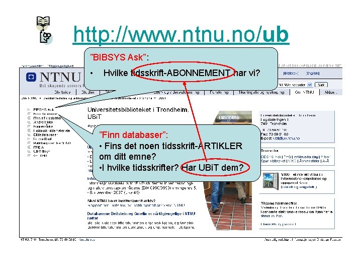 http: //www. ntnu. no/ub ”BIBSYS Ask”: • Hvilke tidsskrift-ABONNEMENT har vi? ”Finn databaser”: •