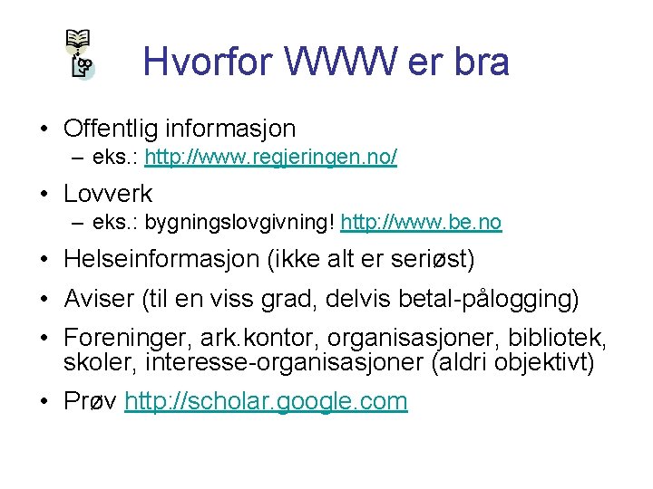 Hvorfor WWW er bra • Offentlig informasjon – eks. : http: //www. regjeringen. no/