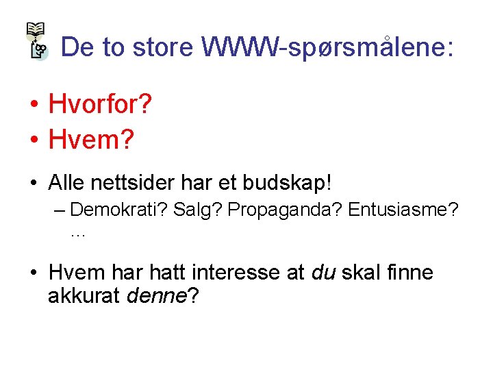 De to store WWW-spørsmålene: • Hvorfor? • Hvem? • Alle nettsider har et budskap!