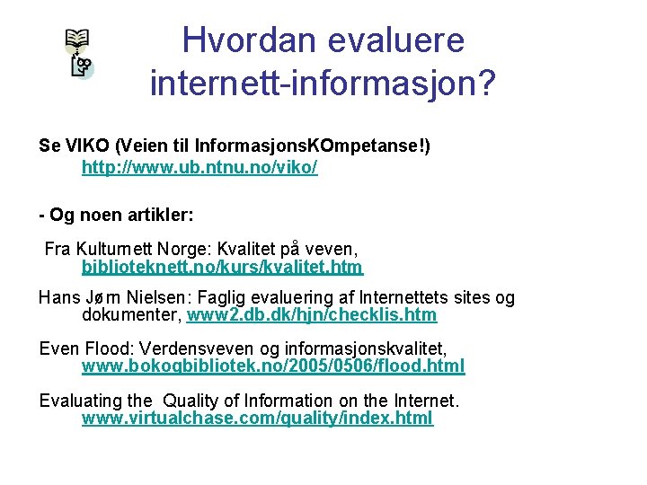 Hvordan evaluere internett-informasjon? Se VIKO (Veien til Informasjons. KOmpetanse!) http: //www. ub. ntnu. no/viko/