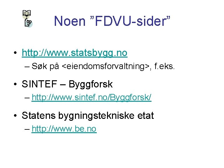 Noen ”FDVU-sider” • http: //www. statsbygg. no – Søk på <eiendomsforvaltning>, f. eks. •