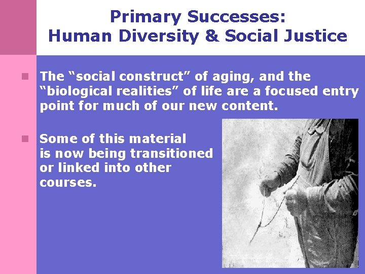 Primary Successes: Human Diversity & Social Justice n The “social construct” of aging, and