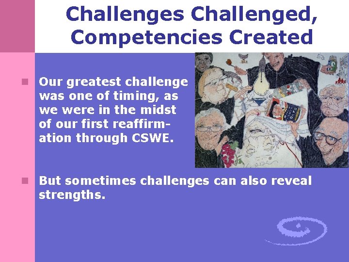 Challenges Challenged, Competencies Created n Our greatest challenge was one of timing, as we