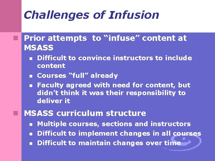 Challenges of Infusion n Prior attempts to “infuse” content at MSASS n n n