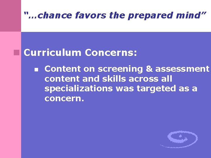 “…chance favors the prepared mind” n Curriculum Concerns: n Content on screening & assessment