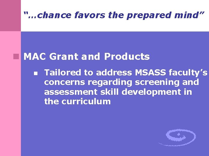 “…chance favors the prepared mind” n MAC Grant and Products n Tailored to address