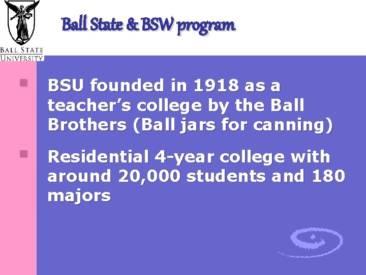 Ball State & BSW program § BSU founded in 1918 as a teacher’s college