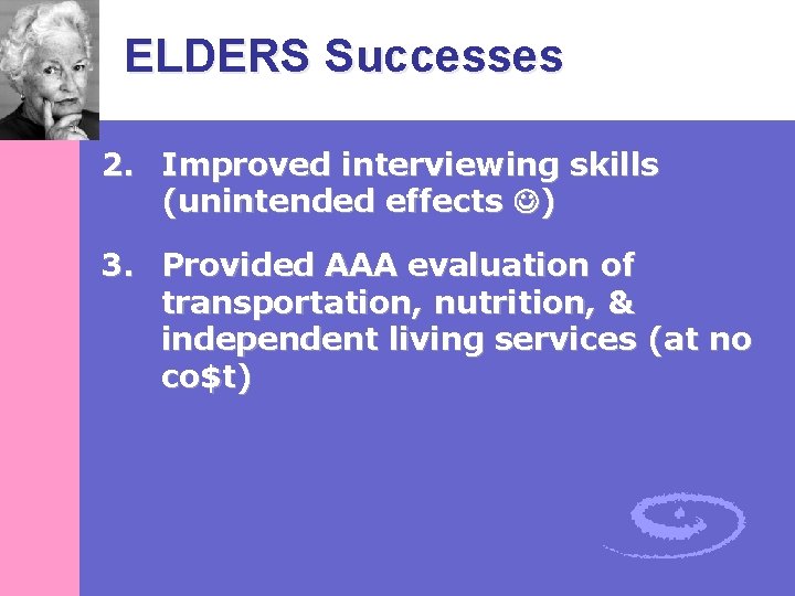 ELDERS Successes 2. Improved interviewing skills (unintended effects ) 3. Provided AAA evaluation of