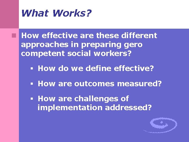 What Works? n How effective are these different approaches in preparing gero competent social