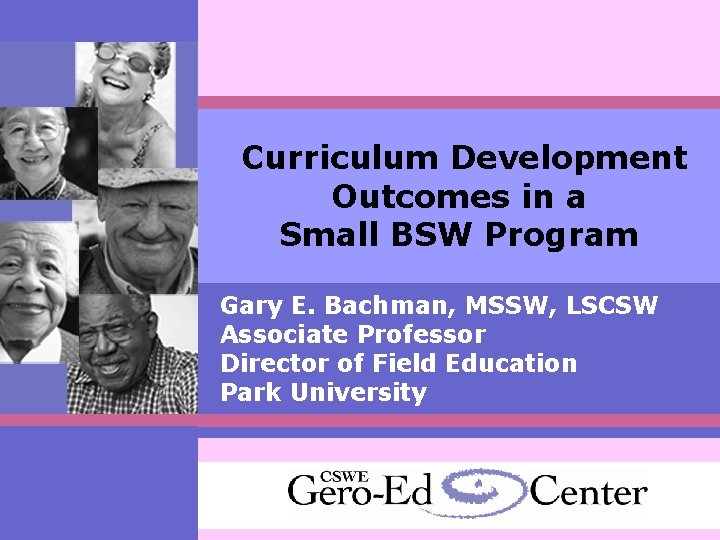 Curriculum Development Outcomes in a Small BSW Program Gary E. Bachman, MSSW, LSCSW Associate