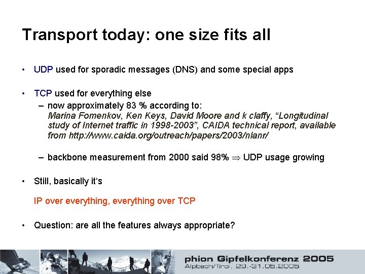 Transport today: one size fits all • UDP used for sporadic messages (DNS) and