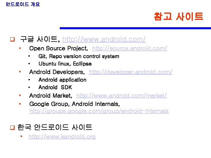 안드로이드 개요 참고 사이트 q 구글 사이트, http: //www. android. com/ • Open Source