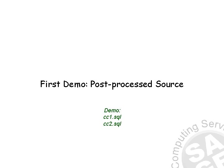 First Demo: Post-processed Source Demo: cc 1. sql cc 2. sql 