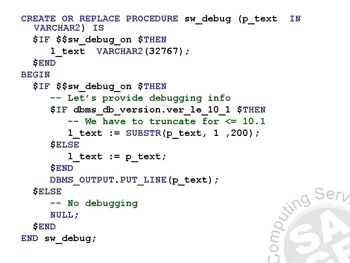 CREATE OR REPLACE PROCEDURE sw_debug (p_text VARCHAR 2) IS $IF $$sw_debug_on $THEN l_text VARCHAR