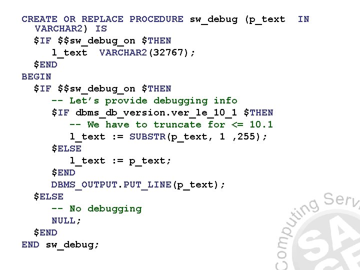CREATE OR REPLACE PROCEDURE sw_debug (p_text VARCHAR 2) IS $IF $$sw_debug_on $THEN l_text VARCHAR