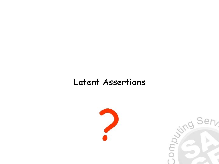 Latent Assertions ? 