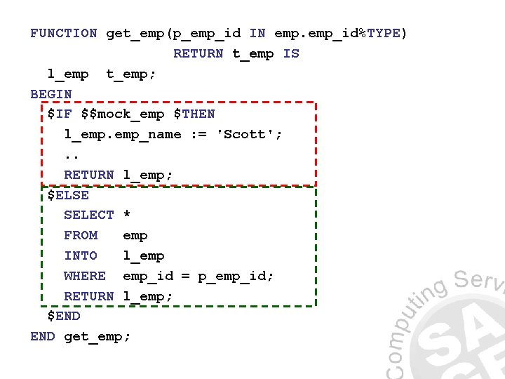 FUNCTION get_emp(p_emp_id IN emp_id%TYPE) RETURN t_emp IS l_emp t_emp; BEGIN $IF $$mock_emp $THEN l_emp.