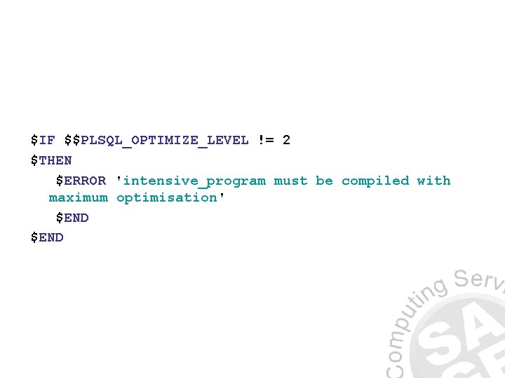 $IF $$PLSQL_OPTIMIZE_LEVEL != 2 $THEN $ERROR 'intensive_program must be compiled with maximum optimisation' $END