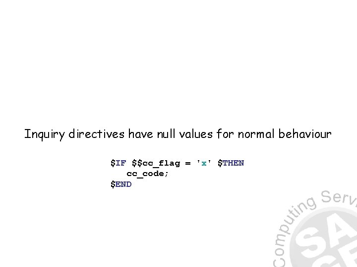 Inquiry directives have null values for normal behaviour $IF $$cc_flag = 'x' $THEN cc_code;