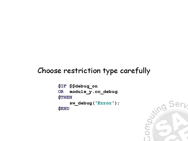 Choose restriction type carefully $IF $$debug_on OR module_y. cc_debug $THEN sw_debug('Error'); $END 