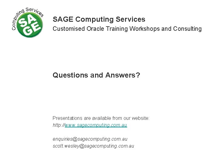 SAGE Computing Services Customised Oracle Training Workshops and Consulting Questions and Answers? Presentations are