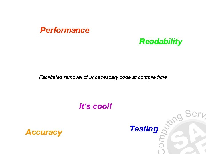 Performance Readability Facilitates removal of unnecessary code at compile time It's cool! Accuracy Testing