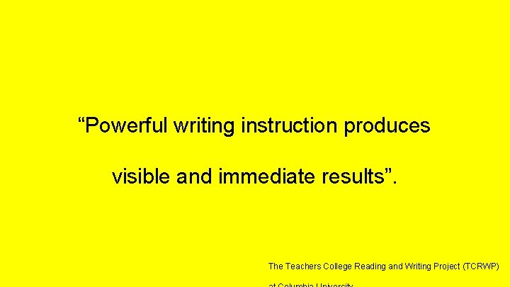 “Powerful writing instruction produces visible and immediate results”. The Teachers College Reading and Writing