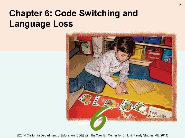 6 -1 Chapter 6: Code Switching and Language Loss © 2014 California Department of