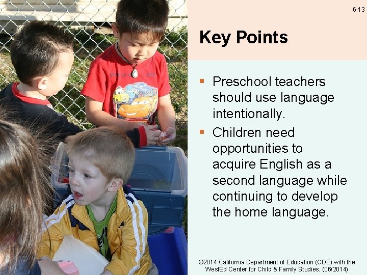 6 -13 Key Points § Preschool teachers should use language intentionally. § Children need