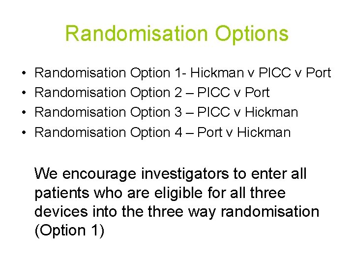 Randomisation Options • • Randomisation Option 1 - Hickman v PICC v Port Randomisation