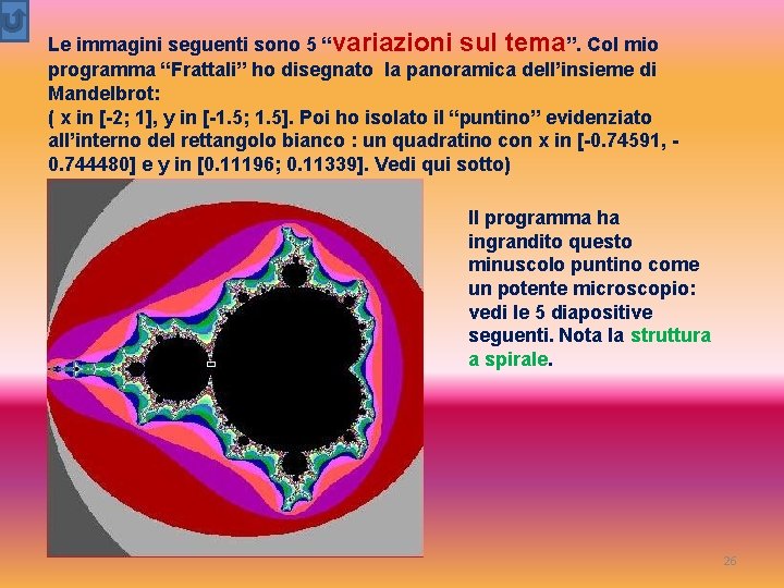 Le immagini seguenti sono 5 “variazioni sul tema”. Col mio programma “Frattali” ho disegnato