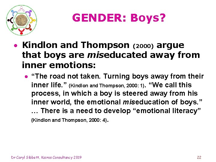 GENDER: Boys? Kindlon and Thompson (2000) argue that boys are miseducated away from inner