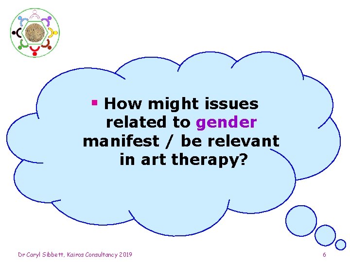 § How might issues related to gender manifest / be relevant in art therapy?