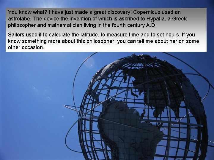 You know what? I have just made a great discovery! Copernicus used an astrolabe.