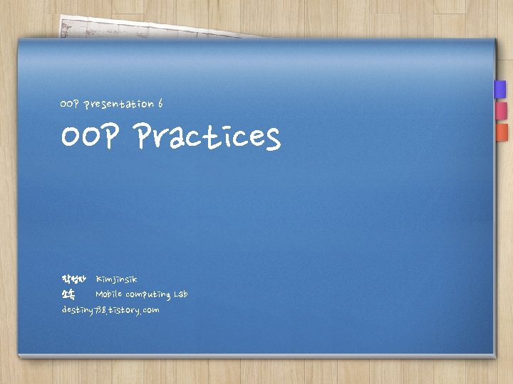 OOP presentation 6 OOP Practices 작성자 Kimjinsik 소속 Mobile computing Lab destiny 738. tistory.